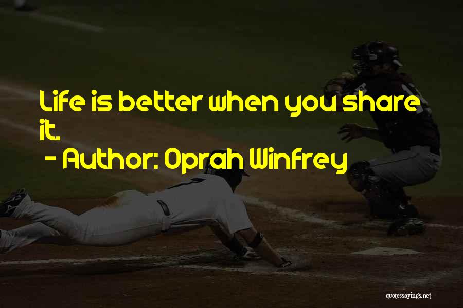 Oprah Winfrey Quotes: Life Is Better When You Share It.