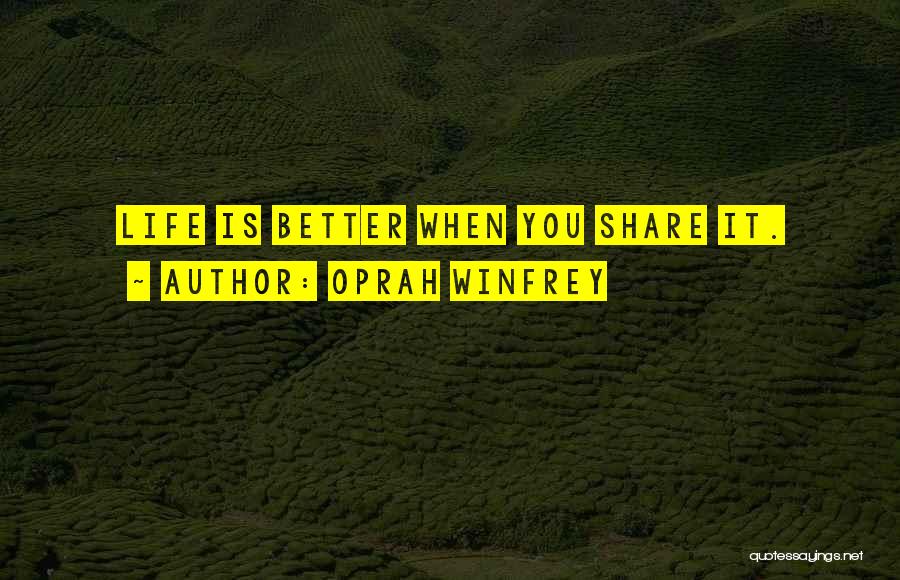 Oprah Winfrey Quotes: Life Is Better When You Share It.