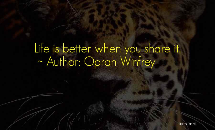 Oprah Winfrey Quotes: Life Is Better When You Share It.