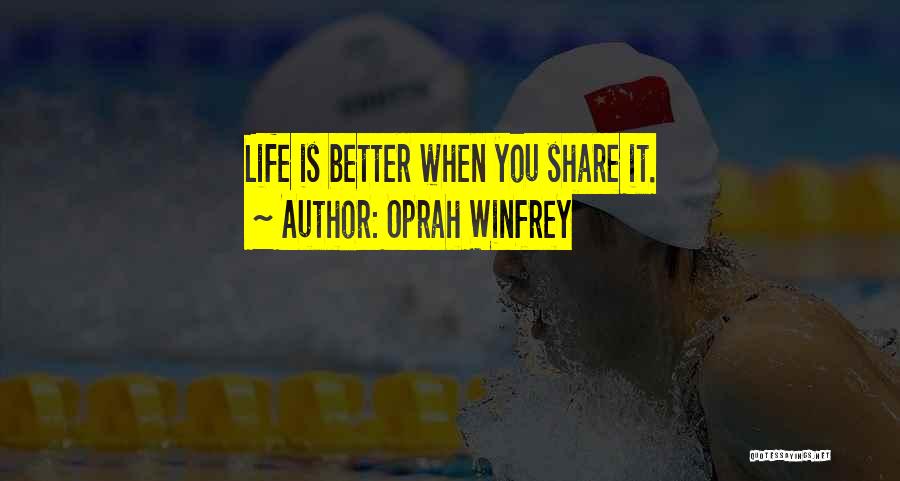 Oprah Winfrey Quotes: Life Is Better When You Share It.