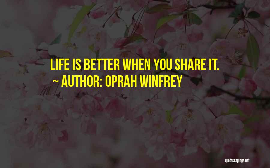 Oprah Winfrey Quotes: Life Is Better When You Share It.