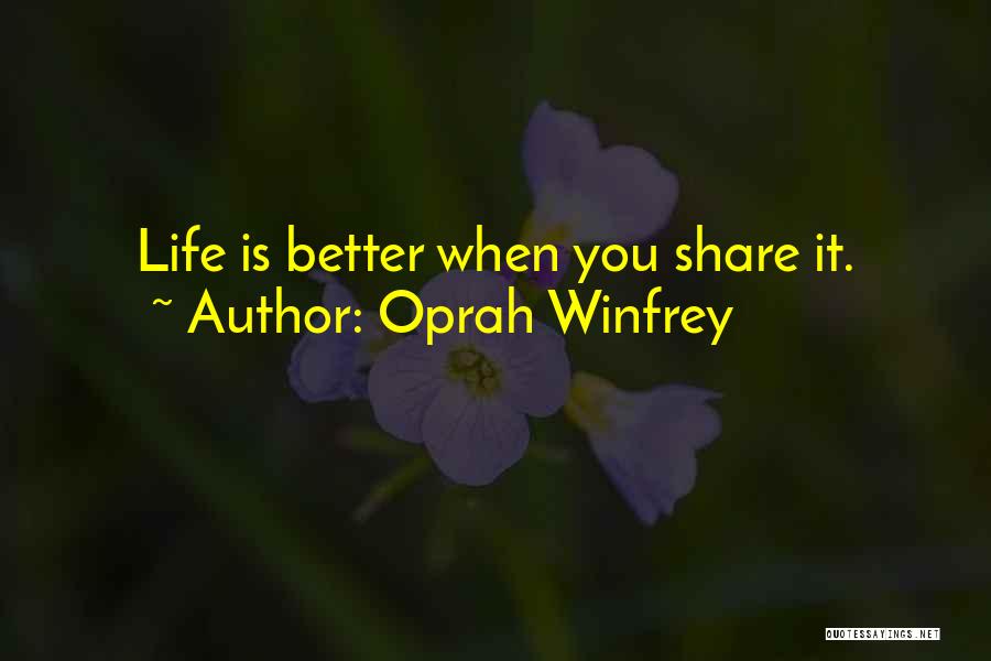 Oprah Winfrey Quotes: Life Is Better When You Share It.