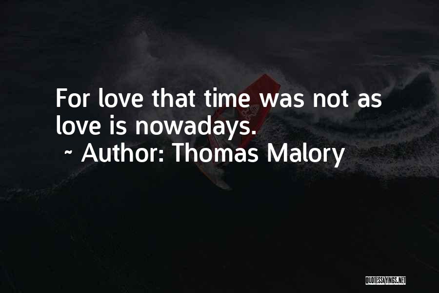 Thomas Malory Quotes: For Love That Time Was Not As Love Is Nowadays.