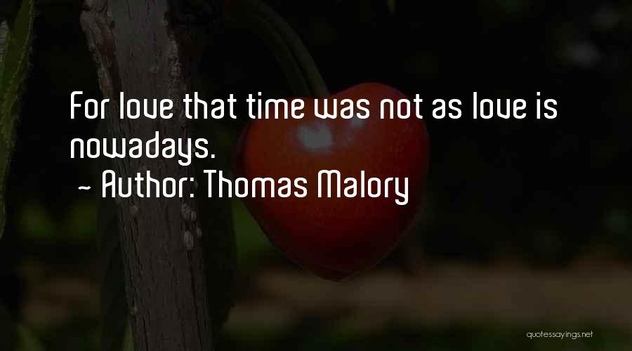 Thomas Malory Quotes: For Love That Time Was Not As Love Is Nowadays.