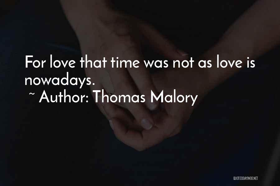 Thomas Malory Quotes: For Love That Time Was Not As Love Is Nowadays.