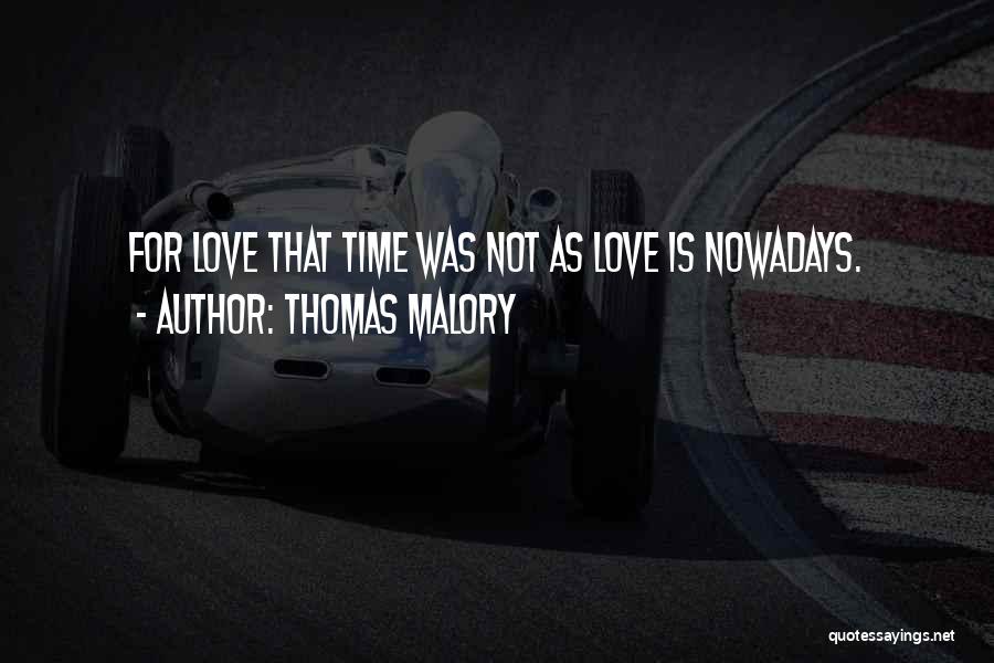 Thomas Malory Quotes: For Love That Time Was Not As Love Is Nowadays.