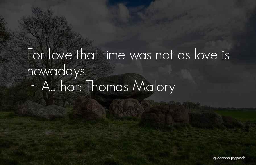 Thomas Malory Quotes: For Love That Time Was Not As Love Is Nowadays.