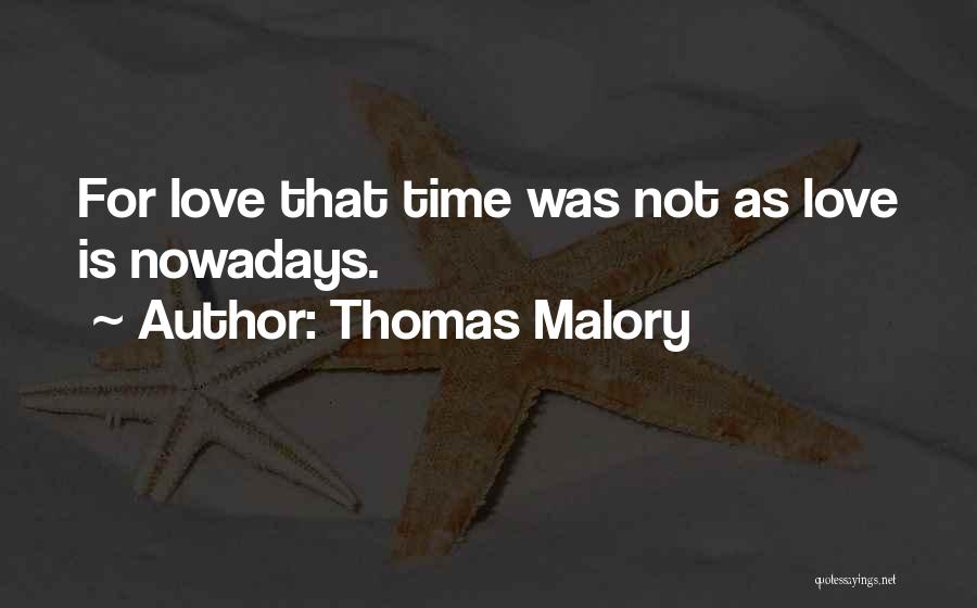 Thomas Malory Quotes: For Love That Time Was Not As Love Is Nowadays.