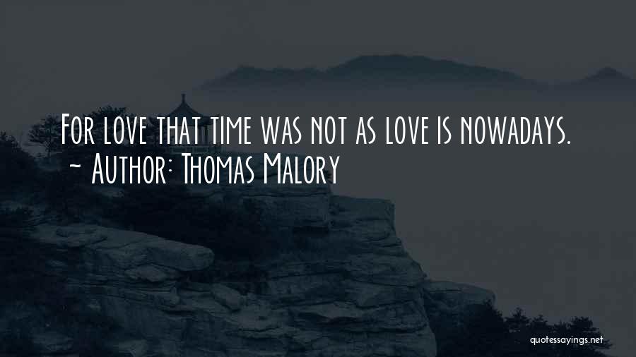 Thomas Malory Quotes: For Love That Time Was Not As Love Is Nowadays.