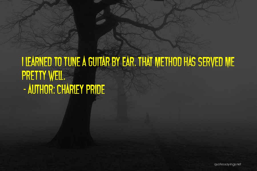 Charley Pride Quotes: I Learned To Tune A Guitar By Ear. That Method Has Served Me Pretty Well.