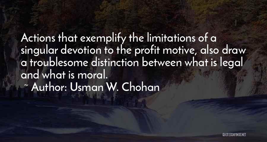 Usman W. Chohan Quotes: Actions That Exemplify The Limitations Of A Singular Devotion To The Profit Motive, Also Draw A Troublesome Distinction Between What