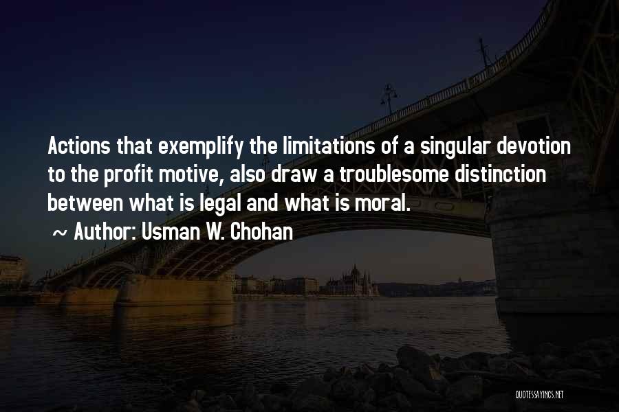 Usman W. Chohan Quotes: Actions That Exemplify The Limitations Of A Singular Devotion To The Profit Motive, Also Draw A Troublesome Distinction Between What