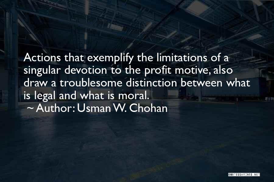 Usman W. Chohan Quotes: Actions That Exemplify The Limitations Of A Singular Devotion To The Profit Motive, Also Draw A Troublesome Distinction Between What