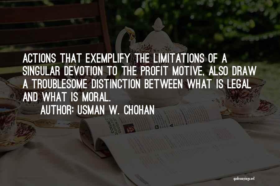 Usman W. Chohan Quotes: Actions That Exemplify The Limitations Of A Singular Devotion To The Profit Motive, Also Draw A Troublesome Distinction Between What