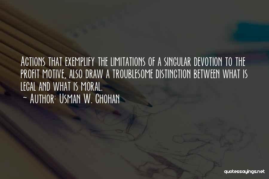 Usman W. Chohan Quotes: Actions That Exemplify The Limitations Of A Singular Devotion To The Profit Motive, Also Draw A Troublesome Distinction Between What