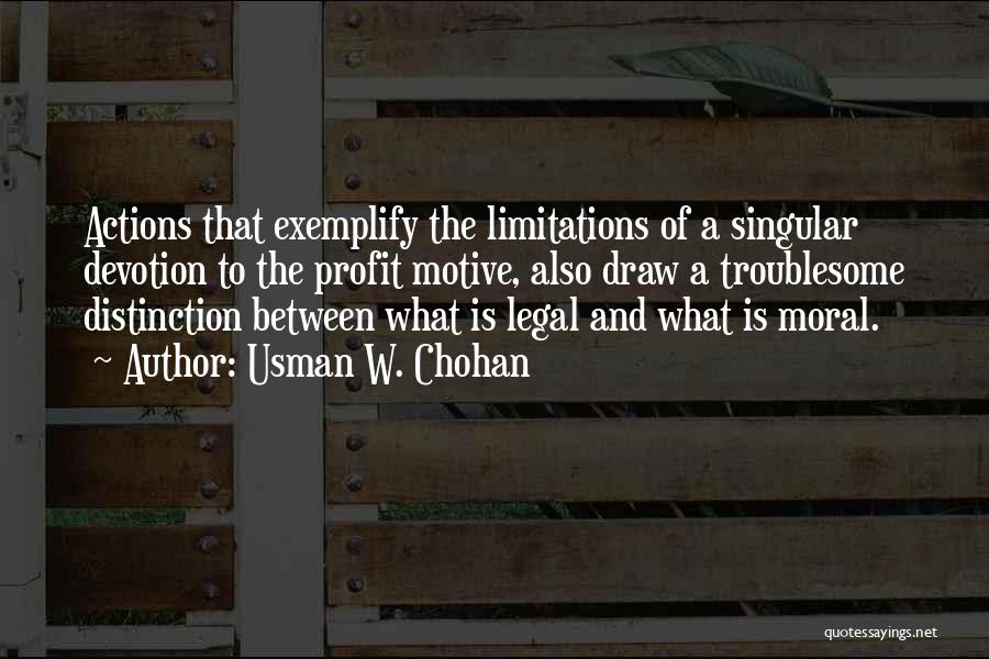 Usman W. Chohan Quotes: Actions That Exemplify The Limitations Of A Singular Devotion To The Profit Motive, Also Draw A Troublesome Distinction Between What