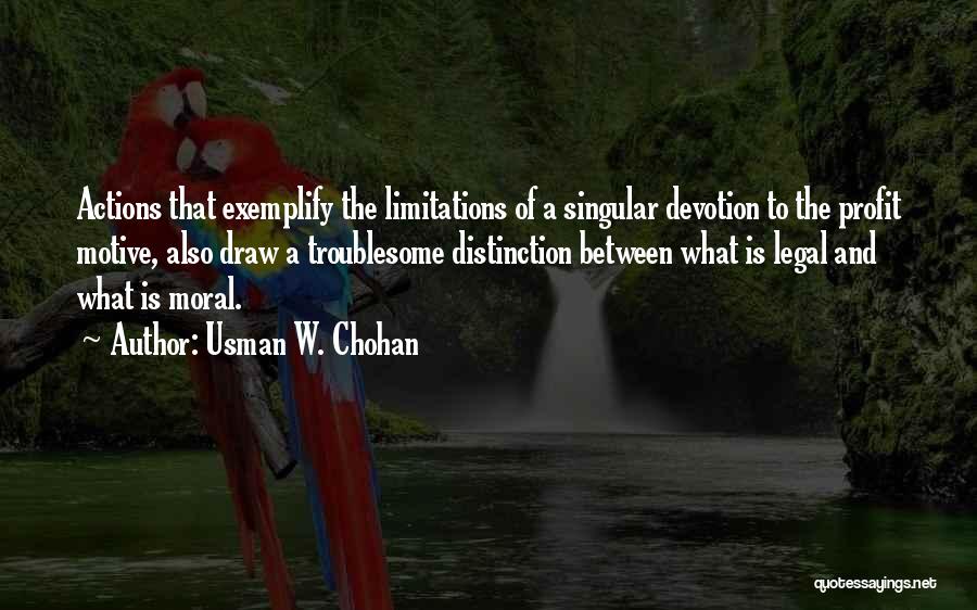 Usman W. Chohan Quotes: Actions That Exemplify The Limitations Of A Singular Devotion To The Profit Motive, Also Draw A Troublesome Distinction Between What