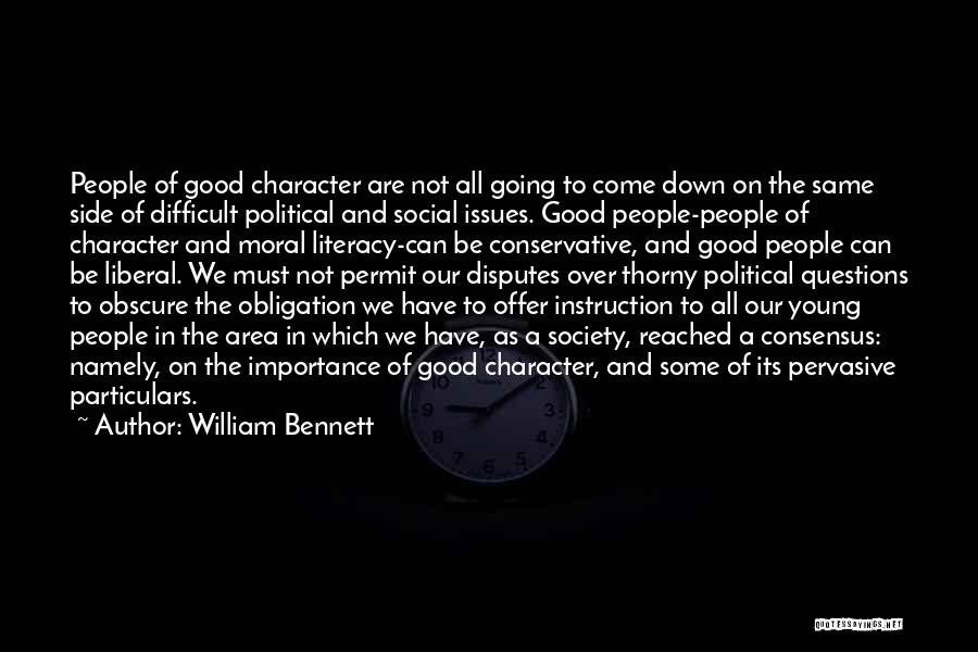William Bennett Quotes: People Of Good Character Are Not All Going To Come Down On The Same Side Of Difficult Political And Social