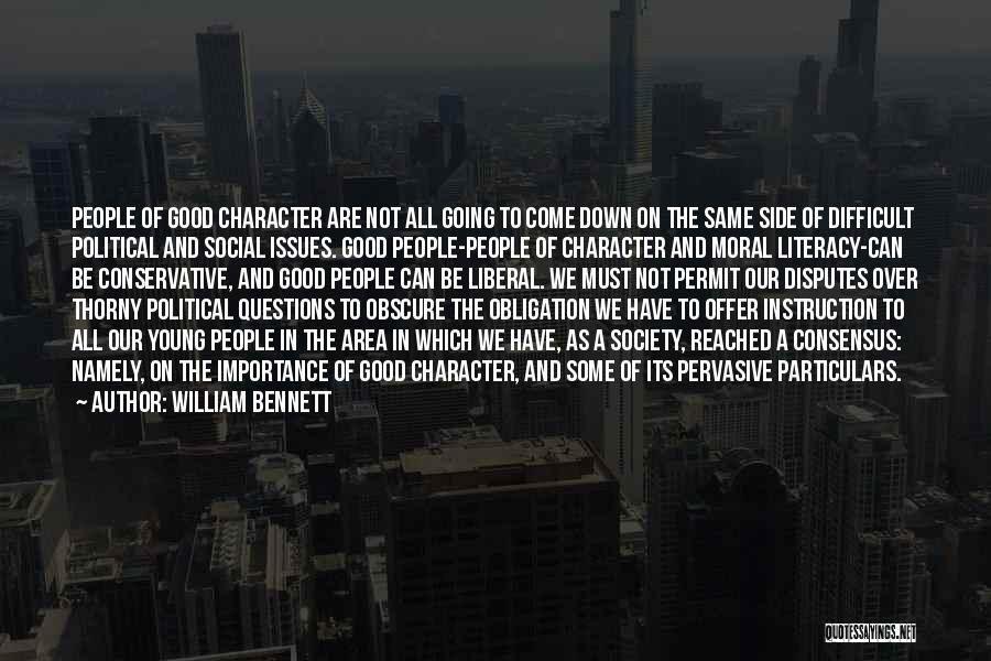 William Bennett Quotes: People Of Good Character Are Not All Going To Come Down On The Same Side Of Difficult Political And Social
