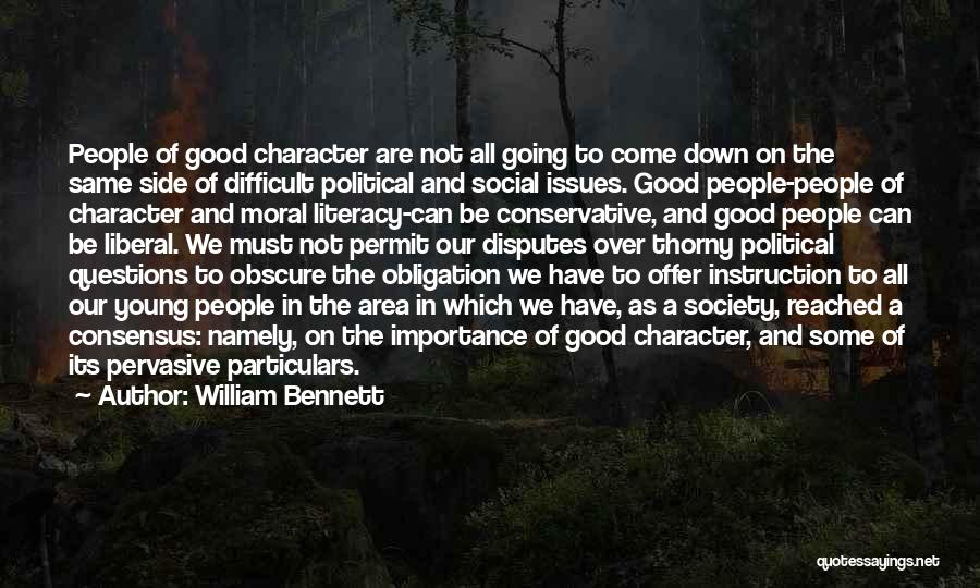 William Bennett Quotes: People Of Good Character Are Not All Going To Come Down On The Same Side Of Difficult Political And Social