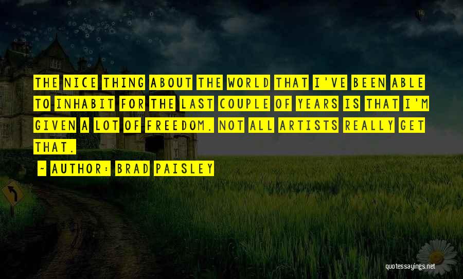 Brad Paisley Quotes: The Nice Thing About The World That I've Been Able To Inhabit For The Last Couple Of Years Is That