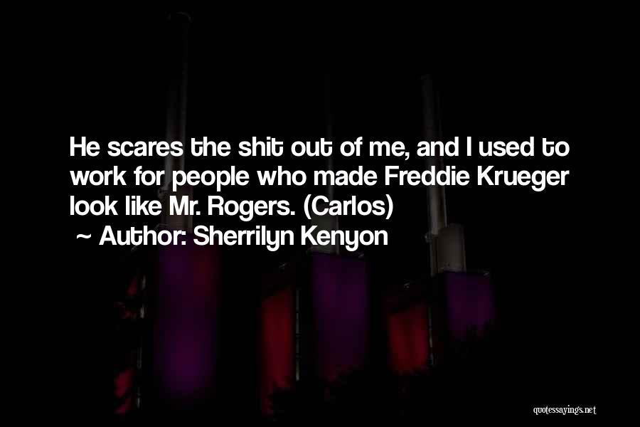 Sherrilyn Kenyon Quotes: He Scares The Shit Out Of Me, And I Used To Work For People Who Made Freddie Krueger Look Like