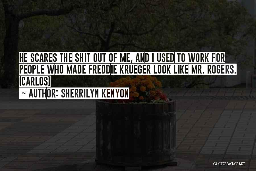 Sherrilyn Kenyon Quotes: He Scares The Shit Out Of Me, And I Used To Work For People Who Made Freddie Krueger Look Like