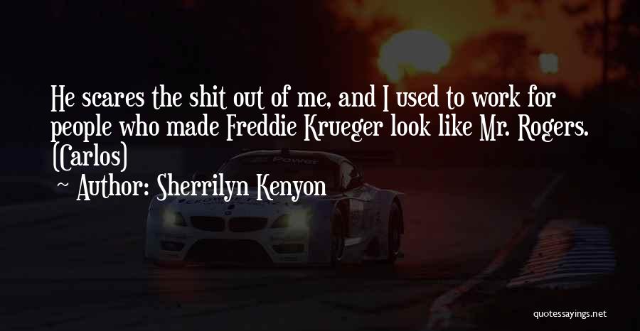 Sherrilyn Kenyon Quotes: He Scares The Shit Out Of Me, And I Used To Work For People Who Made Freddie Krueger Look Like