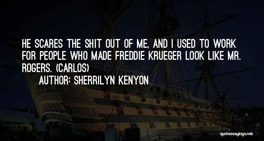 Sherrilyn Kenyon Quotes: He Scares The Shit Out Of Me, And I Used To Work For People Who Made Freddie Krueger Look Like