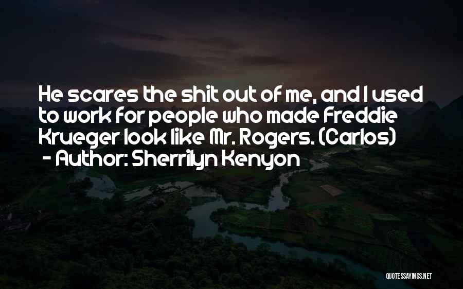 Sherrilyn Kenyon Quotes: He Scares The Shit Out Of Me, And I Used To Work For People Who Made Freddie Krueger Look Like