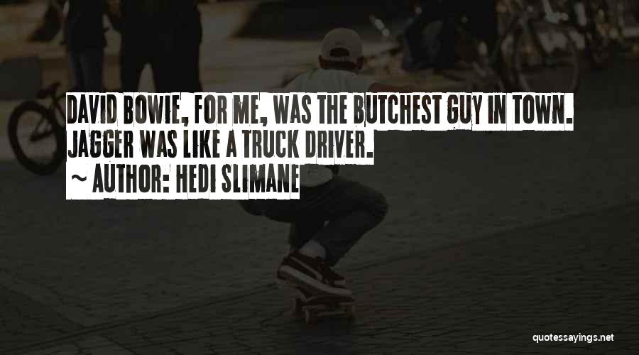 Hedi Slimane Quotes: David Bowie, For Me, Was The Butchest Guy In Town. Jagger Was Like A Truck Driver.