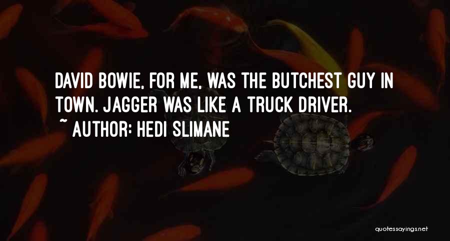 Hedi Slimane Quotes: David Bowie, For Me, Was The Butchest Guy In Town. Jagger Was Like A Truck Driver.