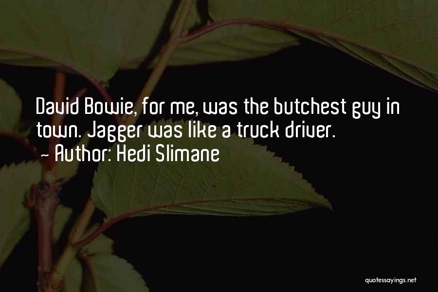 Hedi Slimane Quotes: David Bowie, For Me, Was The Butchest Guy In Town. Jagger Was Like A Truck Driver.