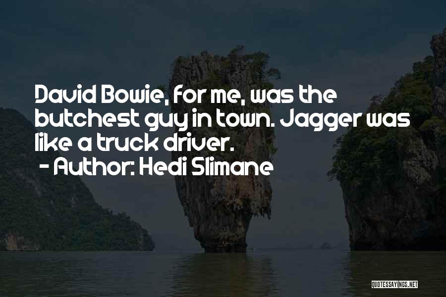 Hedi Slimane Quotes: David Bowie, For Me, Was The Butchest Guy In Town. Jagger Was Like A Truck Driver.