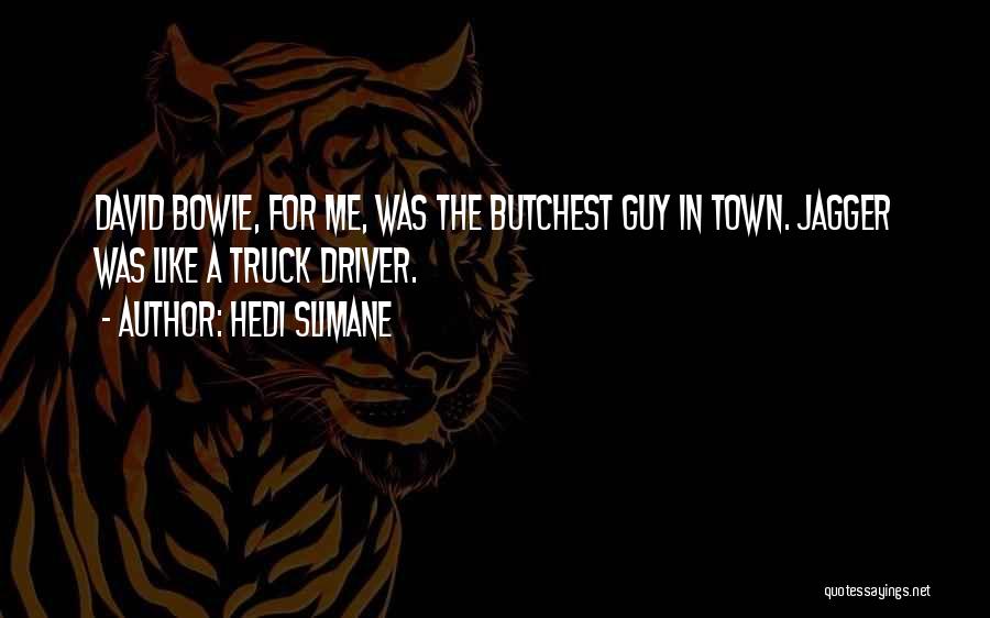 Hedi Slimane Quotes: David Bowie, For Me, Was The Butchest Guy In Town. Jagger Was Like A Truck Driver.