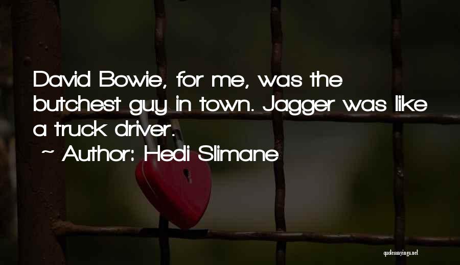 Hedi Slimane Quotes: David Bowie, For Me, Was The Butchest Guy In Town. Jagger Was Like A Truck Driver.