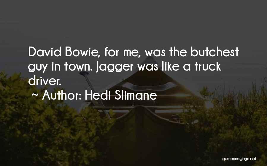 Hedi Slimane Quotes: David Bowie, For Me, Was The Butchest Guy In Town. Jagger Was Like A Truck Driver.