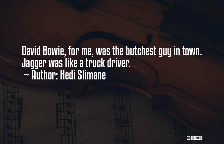 Hedi Slimane Quotes: David Bowie, For Me, Was The Butchest Guy In Town. Jagger Was Like A Truck Driver.