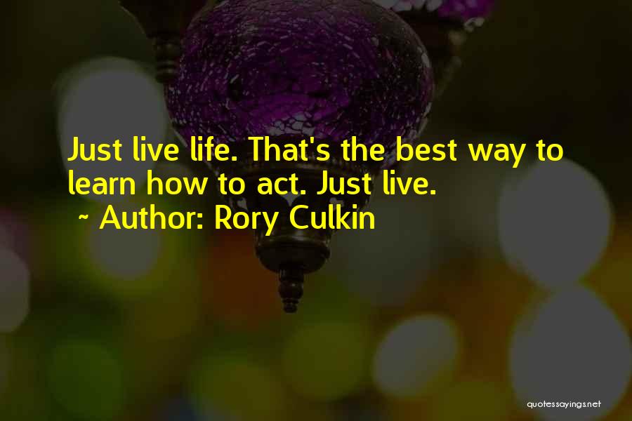 Rory Culkin Quotes: Just Live Life. That's The Best Way To Learn How To Act. Just Live.