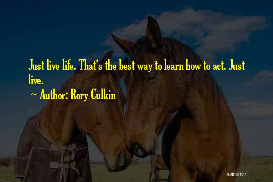 Rory Culkin Quotes: Just Live Life. That's The Best Way To Learn How To Act. Just Live.