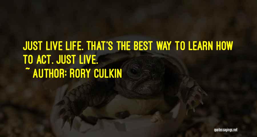 Rory Culkin Quotes: Just Live Life. That's The Best Way To Learn How To Act. Just Live.