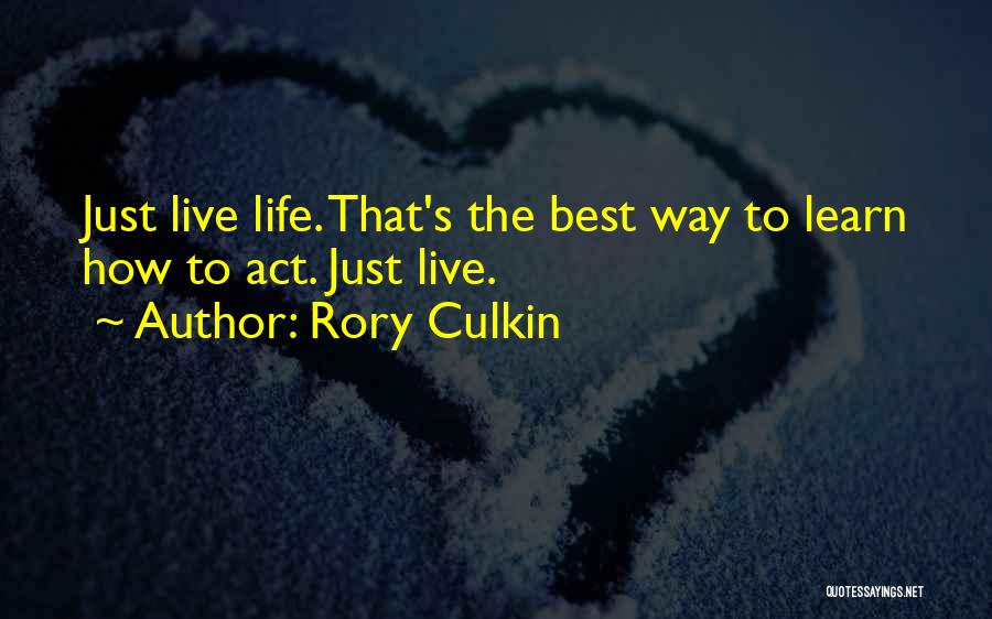 Rory Culkin Quotes: Just Live Life. That's The Best Way To Learn How To Act. Just Live.