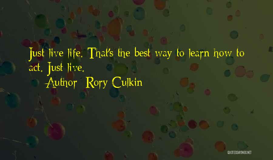 Rory Culkin Quotes: Just Live Life. That's The Best Way To Learn How To Act. Just Live.