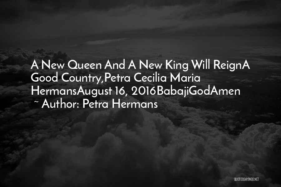 Petra Hermans Quotes: A New Queen And A New King Will Reigna Good Country,petra Cecilia Maria Hermansaugust 16, 2016babajigodamen