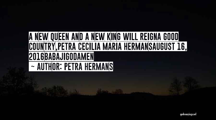 Petra Hermans Quotes: A New Queen And A New King Will Reigna Good Country,petra Cecilia Maria Hermansaugust 16, 2016babajigodamen