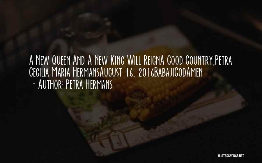 Petra Hermans Quotes: A New Queen And A New King Will Reigna Good Country,petra Cecilia Maria Hermansaugust 16, 2016babajigodamen