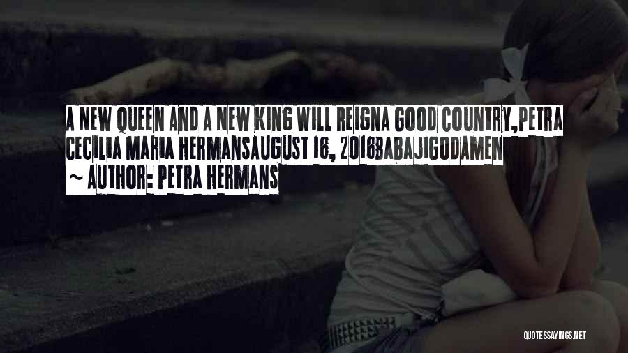 Petra Hermans Quotes: A New Queen And A New King Will Reigna Good Country,petra Cecilia Maria Hermansaugust 16, 2016babajigodamen