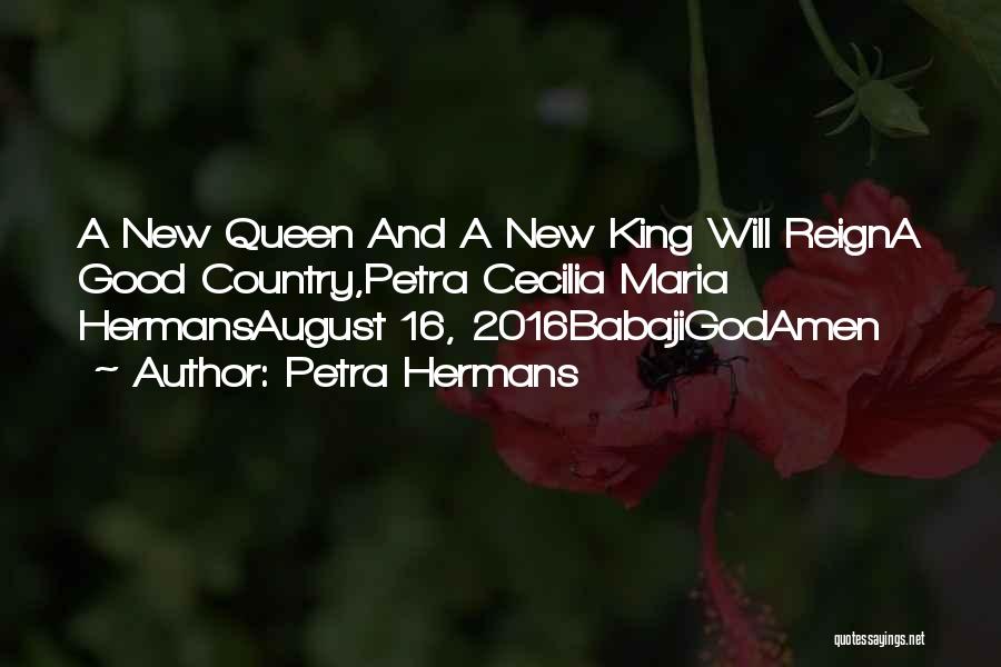 Petra Hermans Quotes: A New Queen And A New King Will Reigna Good Country,petra Cecilia Maria Hermansaugust 16, 2016babajigodamen