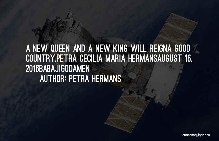 Petra Hermans Quotes: A New Queen And A New King Will Reigna Good Country,petra Cecilia Maria Hermansaugust 16, 2016babajigodamen