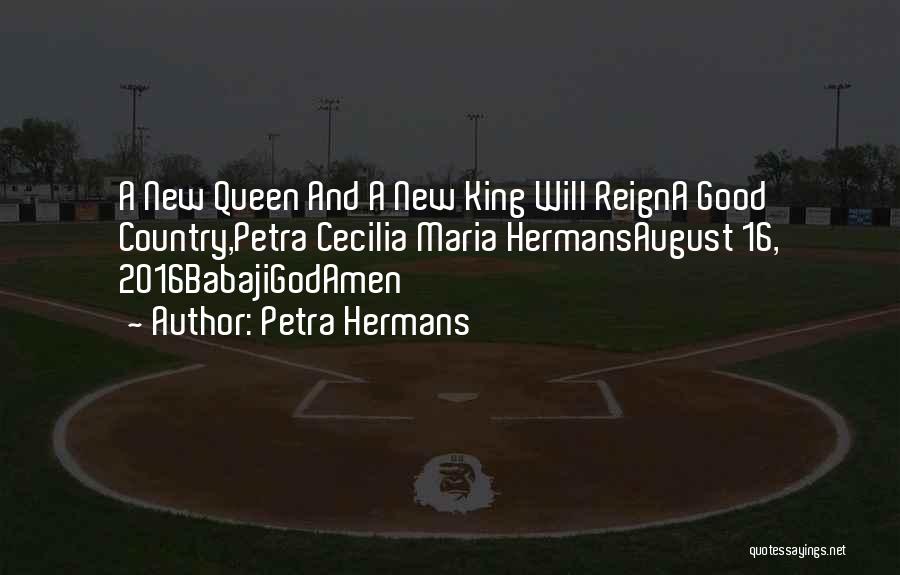 Petra Hermans Quotes: A New Queen And A New King Will Reigna Good Country,petra Cecilia Maria Hermansaugust 16, 2016babajigodamen